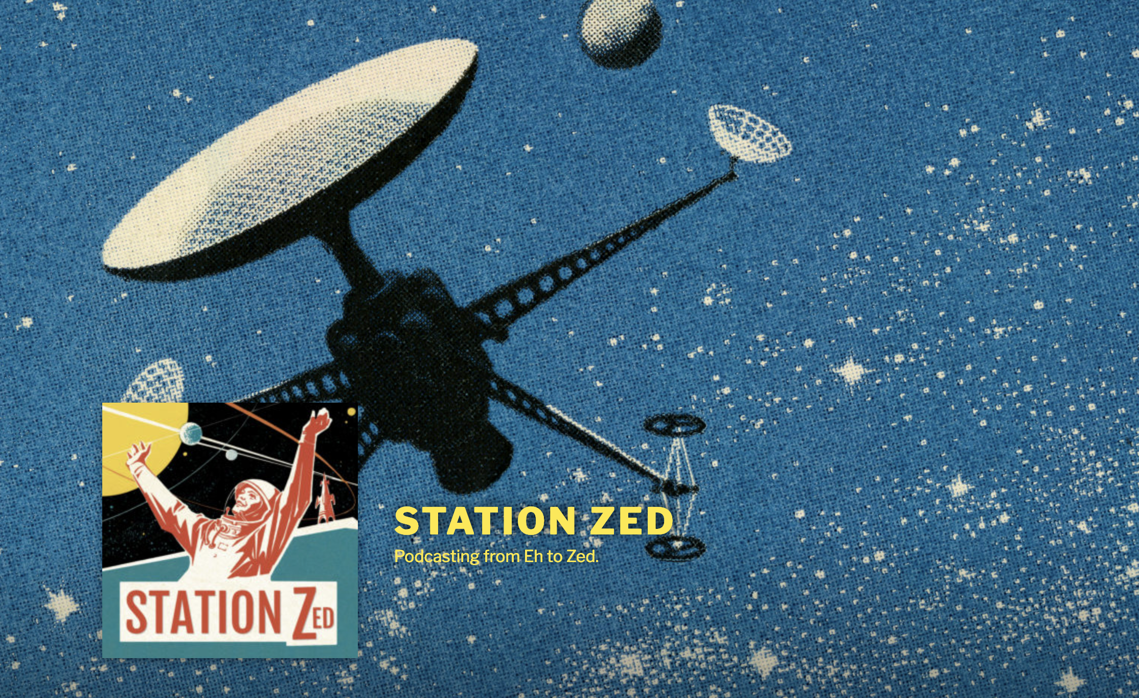 a blue 60's style space background with a black satellite floating around and a small thumbnail of an astronaut reaching up next to yellow text reading 'Station Zed - Podcasting from Eh to Zed'